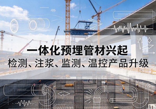 安乡一体化管材产品兴起，声测注浆一体管、多功能预埋管应用增多